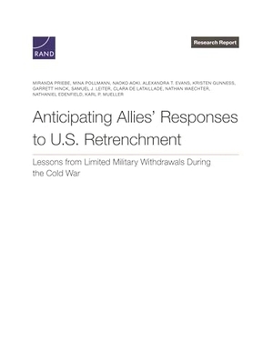 Priebe, Miranda / Edenfield, Nathaniel et al. Anticipating Allies' Responses to U.S. Retrenchment - Lessons from Limited Military Withdrawals During the Cold War. RAND Corporation, 2025.