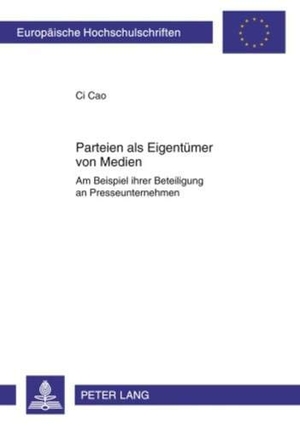 Cao, Ci. Parteien als Eigentümer von Medien - Am Beispiel ihrer Beteiligung an Presseunternehmen. Peter Lang, 2010.