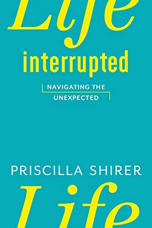 Shirer, Priscilla. Life Interrupted - Navigating the Unexpected. B&H Publishing Group, 2011.