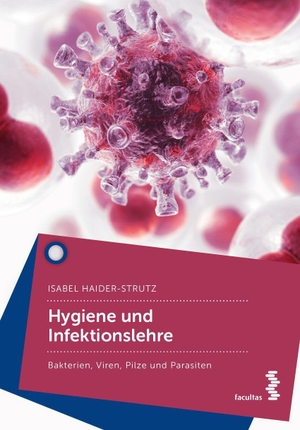 Haider-Strutz, Isabel. Hygiene und Infektionslehre - Bakterien, Viren, Pilze und Parasiten. facultas.wuv Universitäts, 2022.