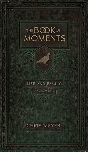 Meyer, Chris. The Book of Moments vol. 1 - Life and Family. Meaning of Life Publishing, 2022.