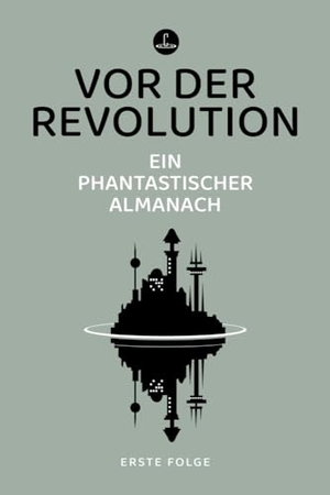 Riffel, Hannes (Hrsg.). Vor der Revolution - Ein phantastischer Almanach. Carcosa Verlag, 2023.