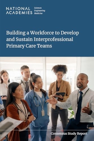 National Academies of Sciences Engineering and Medicine / Health And Medicine Division et al. Building a Workforce to Develop and Sustain Interprofessional Primary Care Teams. National Academies Press, 2026.