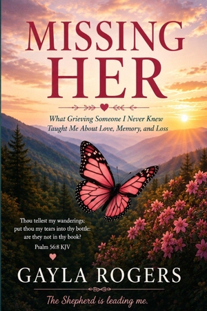 Rogers, Gayla. Missing Her - What Grieving Someone I Never Knew Taught Me About Love, Memory, and Loss. Amazon Digital Services LLC - Kdp, 2026.