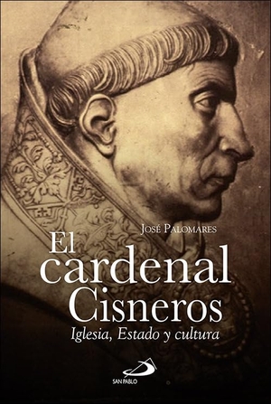 Navarro Durán, Rosa / José Palomares Expósito. El Cardenal Cisneros : Iglesia, Estado y cultura. San Pablo, Editorial, 2017.