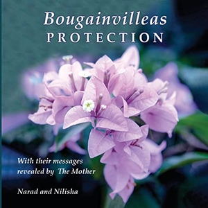 Narad / Nilisha Mehta. Bougainvilleas PROTECTION - With Their Messages Revealed by The Mother. PRISMA, 2022.