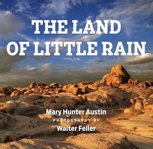 Austin, Mary. The Land of Little Rain - With Photographs by Walter Feller. Catapult, 2014.