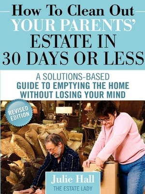 Hall, Julie. How to Clean Out Your Parents' Estate in 30 Days or Less. Estate Lady, LLC, 2011.