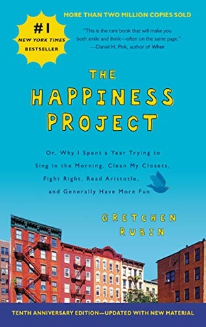 Rubin, Gretchen. Happiness Project. The 10th Anniversary Edition - Or, Why I Spent a Year Trying to Sing in the Morning, Clean My Closets, Fight Right, Read Aristotle, and Generally Have More Fun. Harper Collins Publ. USA, 2019.