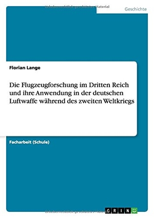 Lange, Florian. Die Flugzeugforschung im Dritten Reich und ihre Anwendung in der deutschen Luftwaffe während des zweiten Weltkriegs. GRIN Publishing, 2015.