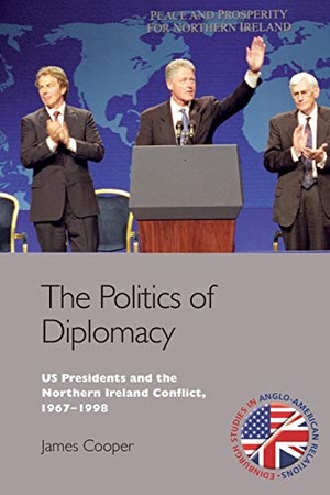 Cooper, James. The Politics of Diplomacy - U.S. Presidents and the Northern Ireland Conflict, 1967-1998. Edinburgh University Press, 2018.