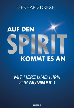 Drexel, Gerhard. Auf den Spirit kommt es an - Mit Herz und Hirn zur Nummer 1. edition a GmbH, 2022.