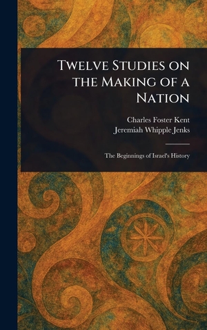 Kent, Charles Foster / Jeremiah Whipple Jenks. Twelve Studies on the Making of a Nation. Creative Media Partners, LLC, 2025.