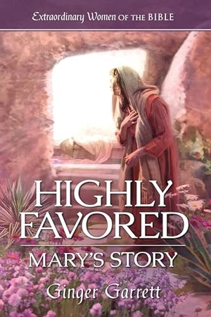 Garrett, Ginger / Guideposts. Highly Favored: Mary's Story. Guideposts, 2024.