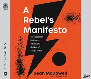 Mcdowell, Sean. A Rebel's Manifesto - Choosing Truth, Real Justice, and Love Amid the Noise of Today's World. Oasis Audio, 2022.