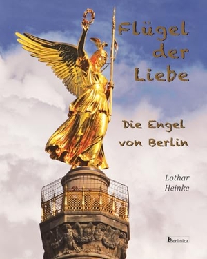 Heinke, Lothar. Flügel der Liebe - Die Engel von Berlin. Berlinica Publishing UG, 2026.