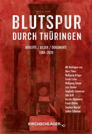 Richer, Frank / Schirmer, Lothar et al. Blutspur durch Thüringen 1 - Berichte - Bilder - Dokumente 1884-2020. Kirchschlager Verlag, 2020.