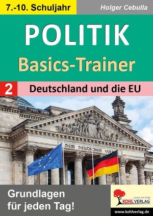 Cebulla, Holger. Politik-Basics-Trainer / Band 2: Deutschland und die EU - Grundlagen für jeden Tag!. Kohl Verlag, 2024.