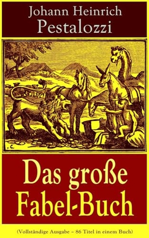 Pestalozzi, Johann Heinrich. Das große Fabel-Buch - 86 Titel. Chicago Review Press Inc DBA Indepe, 2018.