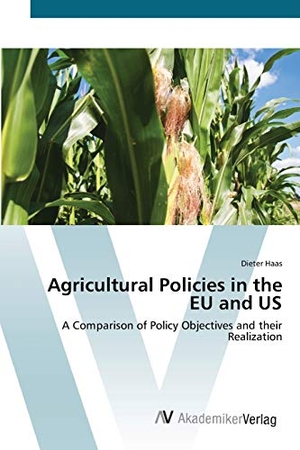Haas, Dieter. Agricultural Policies in the EU and US - A Comparison of Policy Objectives and their Realization. AV Akademikerverlag, 2012.