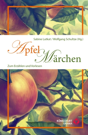 Lutkat, Sabine / Wolfgang Schultze (Hrsg.). Apfelmärchen - Zum Erzählen und Vorlesen mit Lesebändchen. Königsfurt-Urania, 2021.