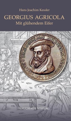 Kessler, Hans Joachim. Georgius Agricola - Mit glühendem Eifer. Tauchaer Verlag, 2026.