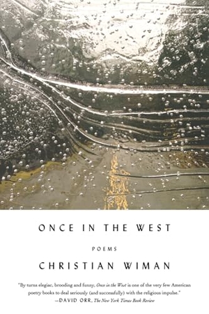 Wiman, Christian. Once in the West - Poems. Farrar, Straus and Giroux, 2015.