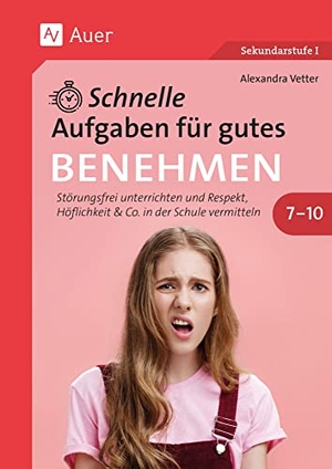 Vetter, Alexandra. Schnelle Aufgaben für gutes Benehmen 7-10 - Störungsfrei unterrichten und Respekt, Höflichkeit & Co. in der Schule vermitteln (7. bis 10. Klasse). Auer Verlag i.d.AAP LW, 2023.
