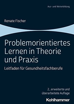 Fischer, Renate. Problemorientiertes Lernen in Theorie und Praxis - Leitfaden für Gesundheitsfachberufe. Kohlhammer W., 2021.