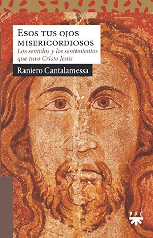 Cantalamessa, Raniero. Esos tus ojos misericordiosos : los sentidos y los sentimientos que tuvo Cristo Jesús. PPC Editorial, 2021.