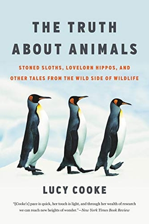 Cooke, Lucy. The Truth about Animals - Stoned Sloths, Lovelorn Hippos, and Other Tales from the Wild Side of Wildlife. Basic Books, 2019.