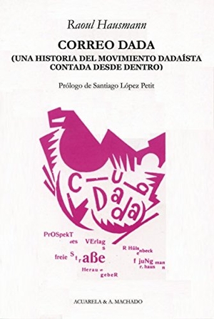 Hausmann, Raoul. Correo Dadá : una historia del movimiento dadaísta contada desde dentro. Machado Grupo de Distribución, 2011.