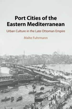 Fuhrmann, Malte. Port Cities of the Eastern Mediterranean - Urban Culture in the Late Ottoman Empire. Cambridge University Press, 2022.