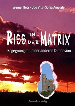 Betz, Werner / Vits, Udo et al. Riss in der Matrix - Begegnung mit einer anderen Dimension. Ancient Mail Verlag, 2019.