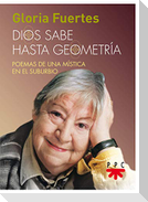 Dios sabe hasta geometría : poemas de una mística en el suburbio