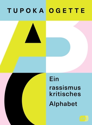 Ogette, Tupoka. Ein rassismuskritisches Alphabet - Von der SPIEGEL-Bestsellerautorin von »exit RACISM«. cbj, 2022.