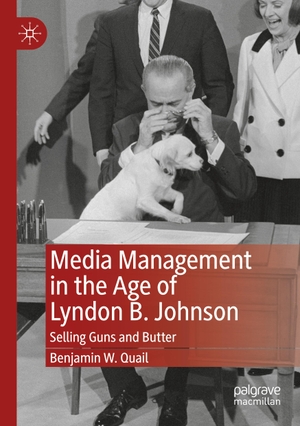Quail, Benjamin W.. Media Management in the Age of Lyndon B. Johnson - Selling Guns and Butter. Springer International Publishing, 2022.