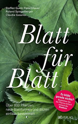 Fleischhauer, Steffen Guido / Spiegelberger, Roland et al. Blatt für Blatt - Über 800 Pflanzen nach Blattformen und Blüten einfach bestimmen. AT Verlag, 2022.