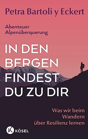 Bartoli Y Eckert, Petra. In den Bergen findest du zu dir - Was wir beim Wandern über Resilienz lernen - Abenteuer Alpenüberquerung. Kösel-Verlag, 2023.