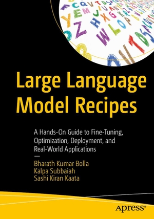 Bolla, Bharath Kumar / Subbaiah, Kalpa et al. Large Language Model Recipes - A Hands-On Guide to Fine-Tuning, Optimization, Deployment, and Real-World Applications. APRESS L.P., 2026.