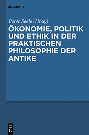 Seele, Peter (Hrsg.). Ökonomie, Politik und Ethik in der praktischen Philosophie der Antike. De Gruyter, 2011.