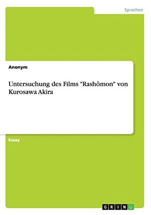 Anonym. Untersuchung des Films "Rashômon" von Kurosawa Akira. GRIN Publishing, 2012.