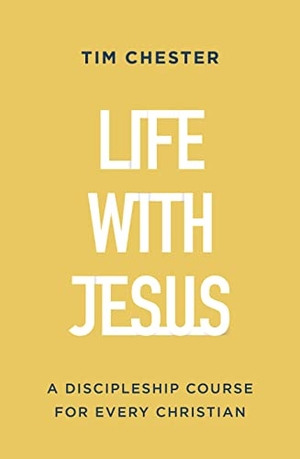 Chester, Tim. Life with Jesus - A Discipleship Course for Every Christian. Good Book Co, 2023.