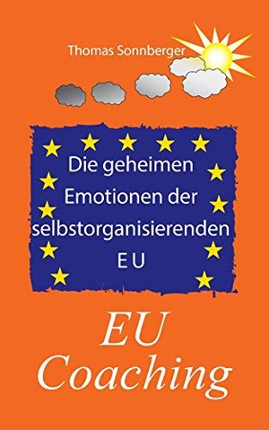Sonnberger, Thomas. Die geheimen Emotionen der selbstorganisierenden Europäischen Union - EU Coaching. Books on Demand, 2019.
