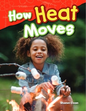 Coan, Sharon. How Heat Moves. Teacher Created Materials, 2014.