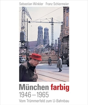 Winkler, Sebastian / Franz Schiermeier. München farbig - 1946-1965, Vom Trümmerfeld zum U-Bahnbau. Schiermeier, Franz, 2018.