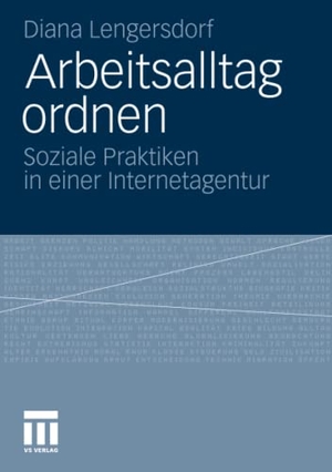 Lengersdorf, Diana. Arbeitsalltag ordnen - Soziale Praktiken in einer Internetagentur. VS Verlag für Sozialwissenschaften, 2011.