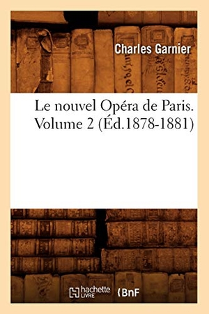 Garnier, Charles. Le Nouvel Opéra de Paris. Volume 2 (Éd.1878-1881). Hachette Livre, 2022.