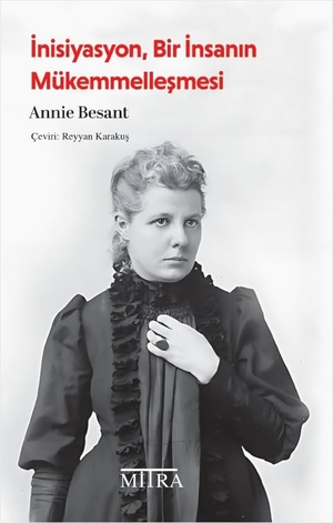 Besant, Annie. Inisiyasyon Bir Insanin Mükemmellesmesi. Mitra Yayinlari, 2025.