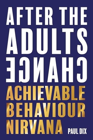 Dix, Paul. After The Adults Change - Achievable behaviour nirvana. Independent Thinking Press, 2021.